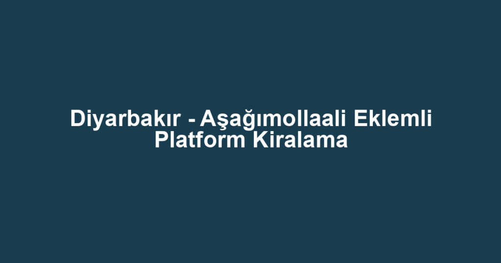 Diyarbakır - Aşağımollaali Eklemli Platform Kiralama