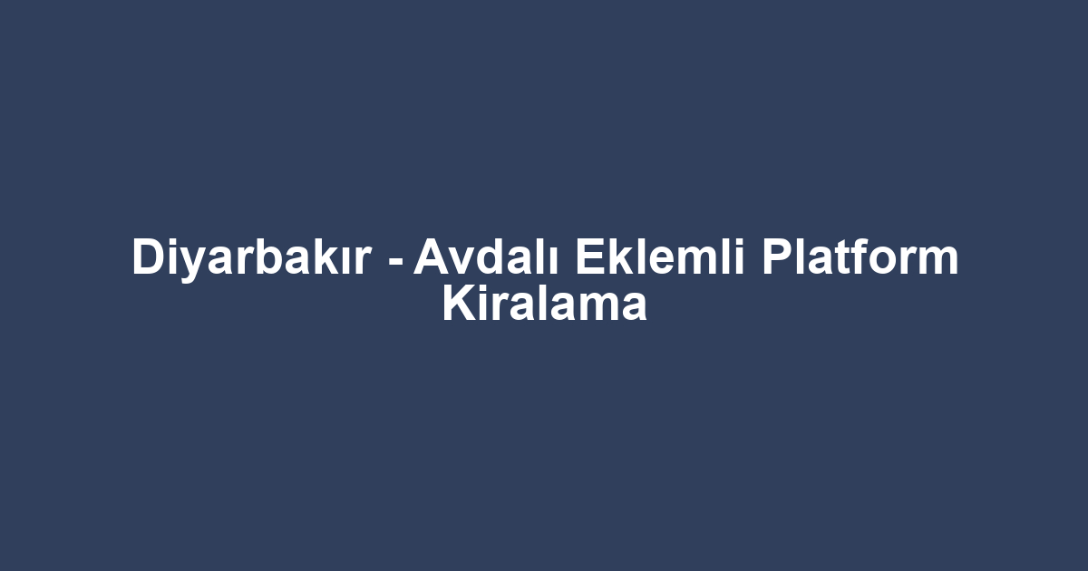 Diyarbakır - Avdalı Eklemli Platform Kiralama