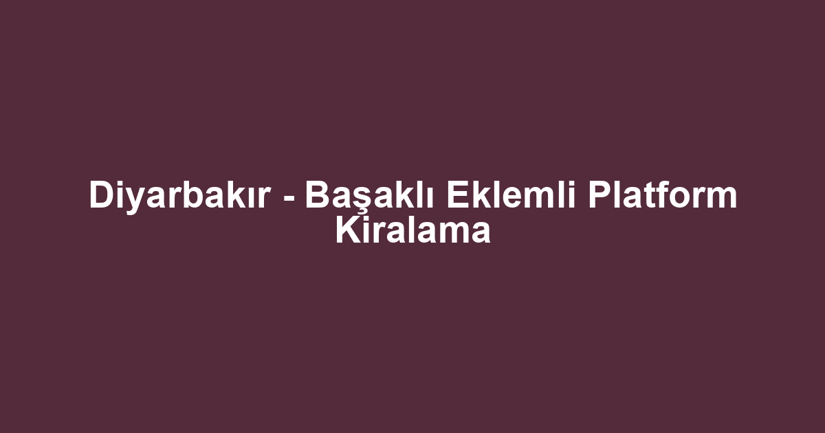 Diyarbakır - Başaklı Eklemli Platform Kiralama