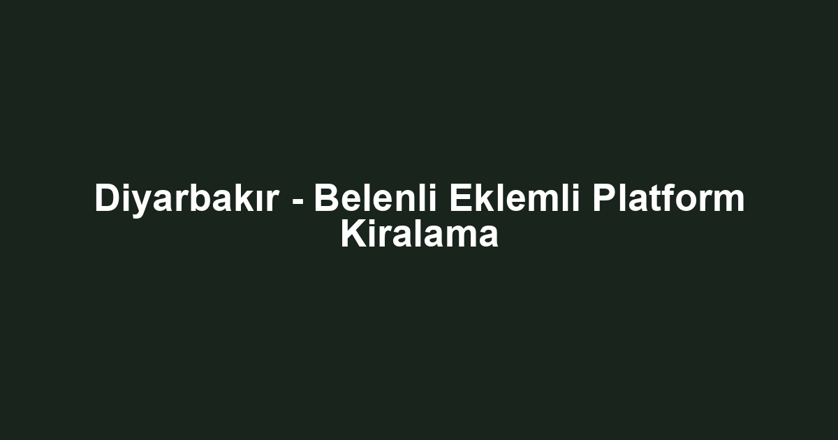 Diyarbakır - Belenli Eklemli Platform Kiralama