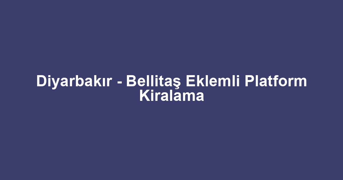 Diyarbakır - Bellitaş Eklemli Platform Kiralama