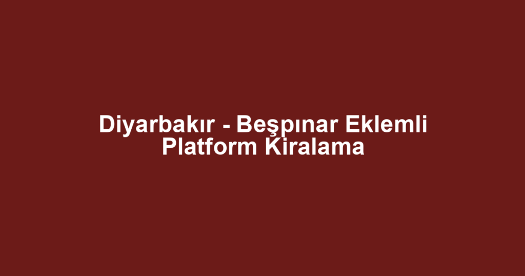 Diyarbakır - Beşpınar Eklemli Platform Kiralama