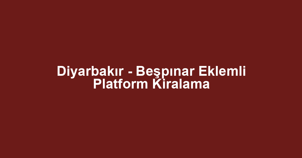 Diyarbakır - Beşpınar Eklemli Platform Kiralama