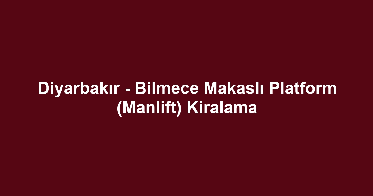 Diyarbakır - Bilmece Makaslı Platform (Manlift) Kiralama