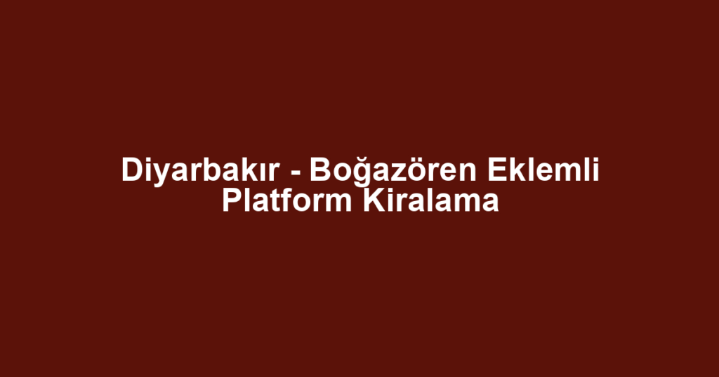 Diyarbakır - Boğazören Eklemli Platform Kiralama