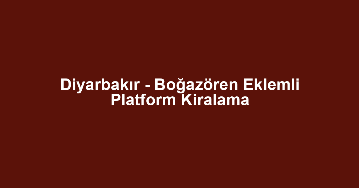 Diyarbakır - Boğazören Eklemli Platform Kiralama
