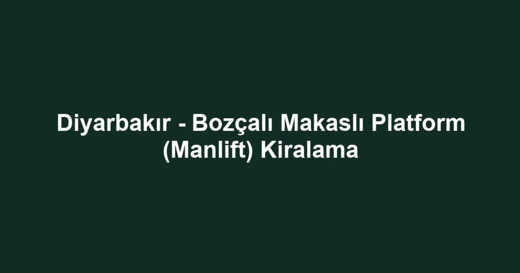 Diyarbakır - Bozçalı Makaslı Platform (Manlift) Kiralama