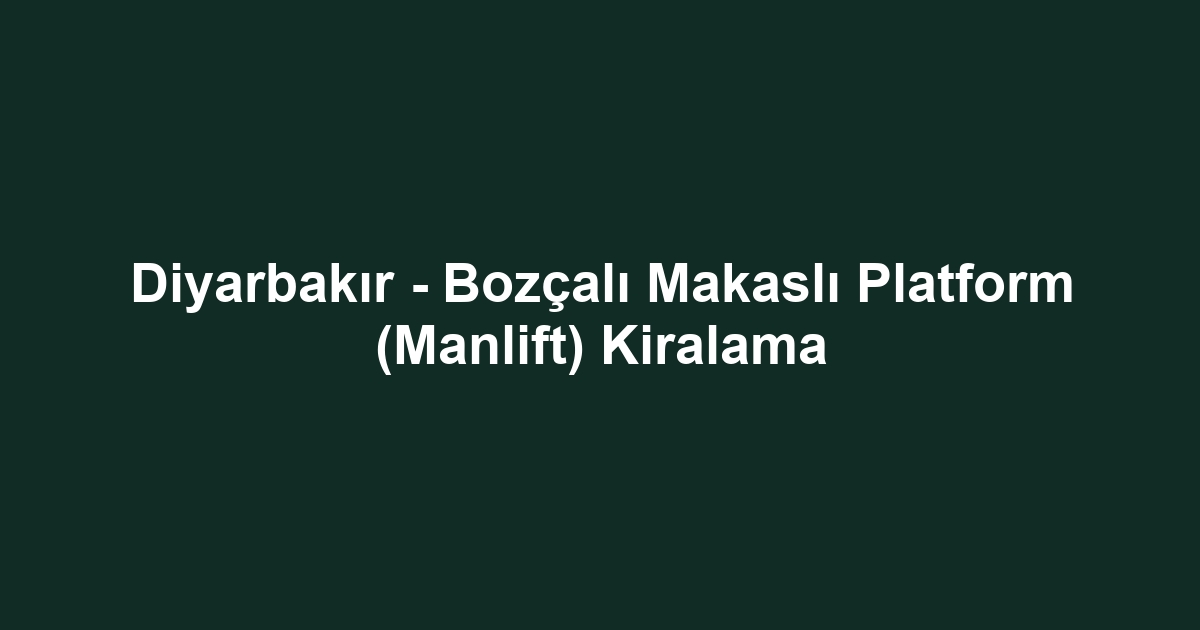 Diyarbakır - Bozçalı Makaslı Platform (Manlift) Kiralama