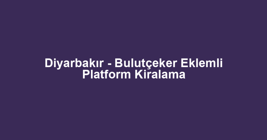 Diyarbakır - Bulutçeker Eklemli Platform Kiralama