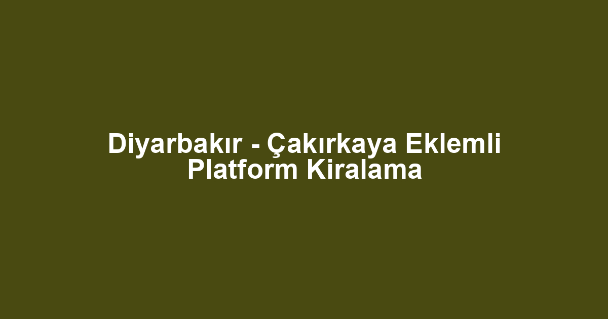Diyarbakır - Çakırkaya Eklemli Platform Kiralama