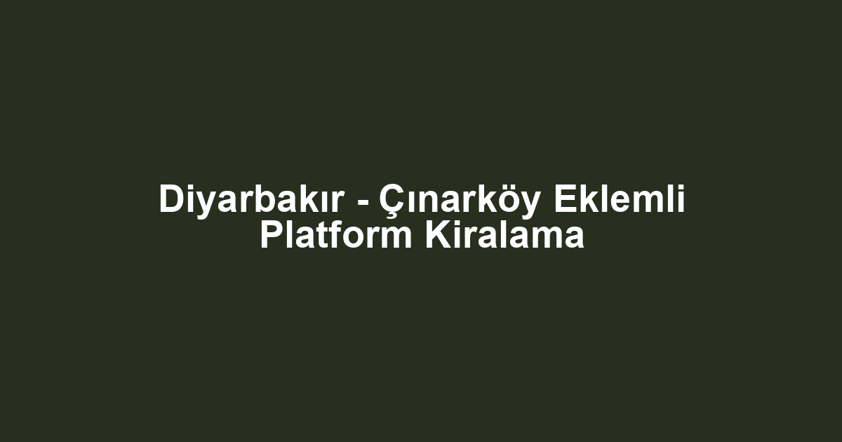 Diyarbakır - Çınarköy Eklemli Platform Kiralama