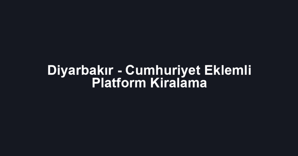 Diyarbakır - Cumhuriyet Eklemli Platform Kiralama