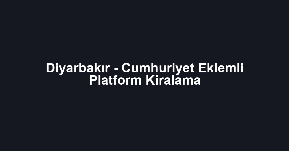 Diyarbakır - Cumhuriyet Eklemli Platform Kiralama