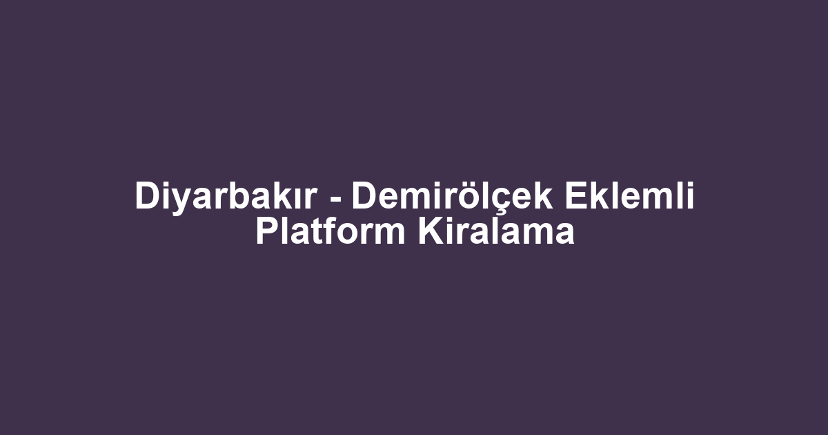 Diyarbakır - Demirölçek Eklemli Platform Kiralama