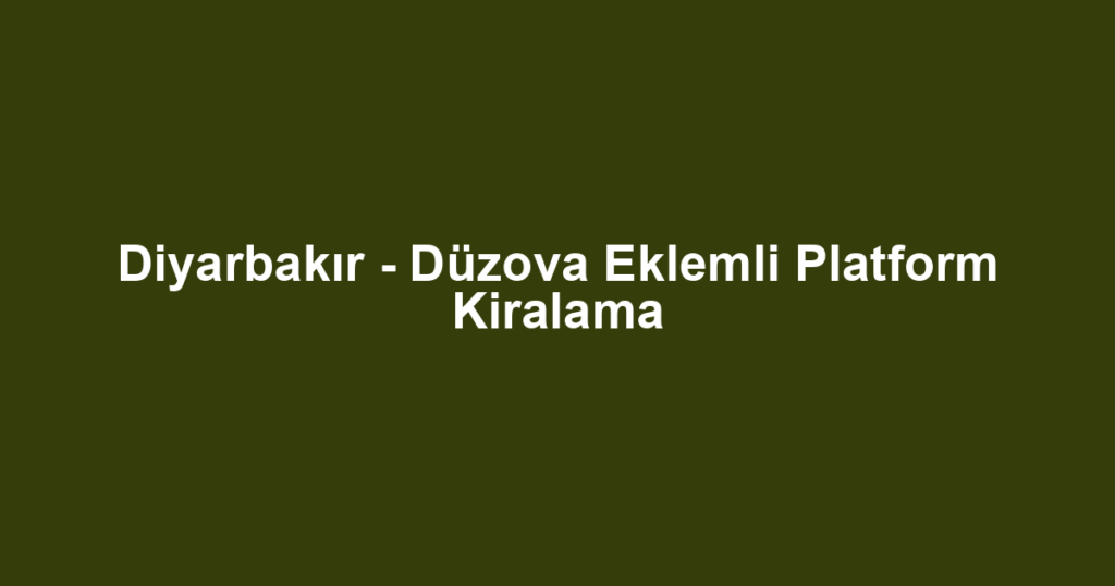 Diyarbakır - Düzova Eklemli Platform Kiralama