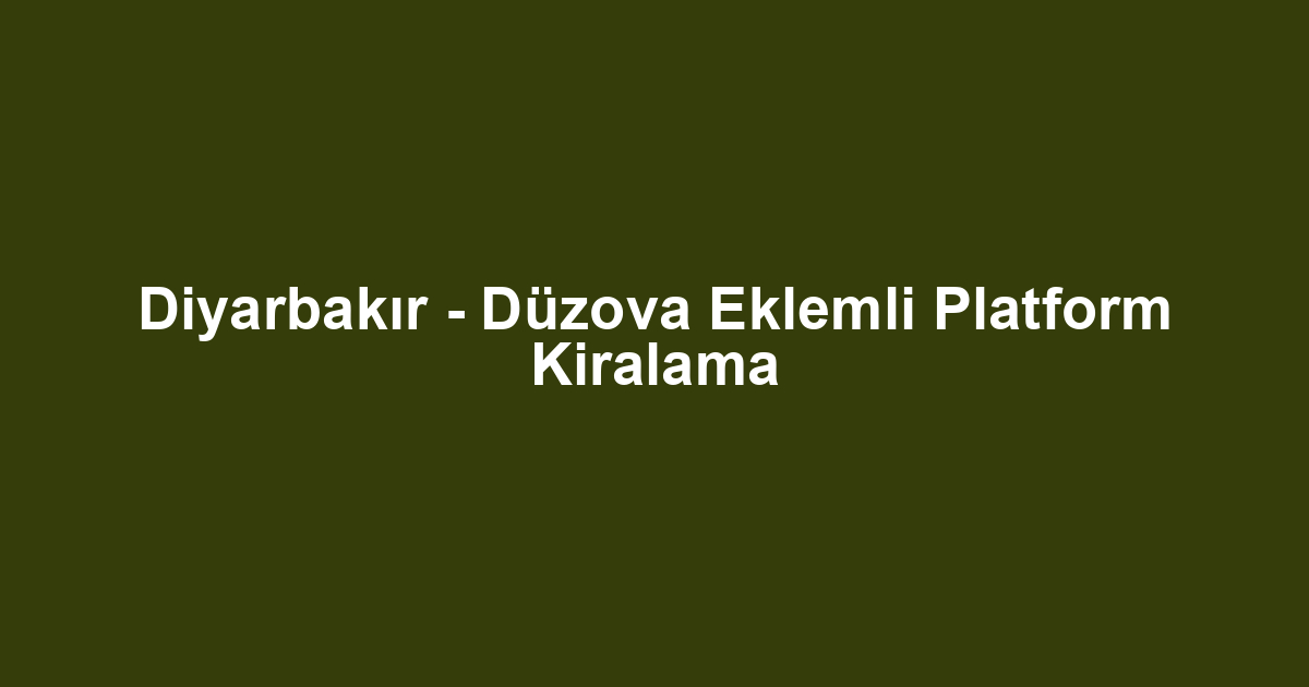 Diyarbakır - Düzova Eklemli Platform Kiralama