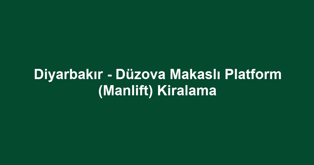 Diyarbakır - Düzova Makaslı Platform (Manlift) Kiralama