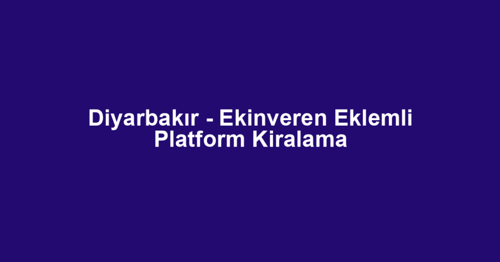 Diyarbakır - Ekinveren Eklemli Platform Kiralama