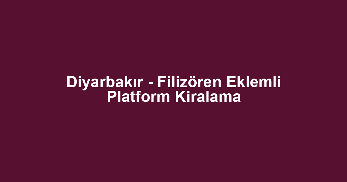 Diyarbakır - Filizören Eklemli Platform Kiralama