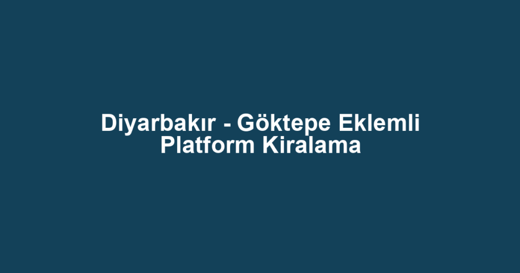 Diyarbakır - Göktepe Eklemli Platform Kiralama