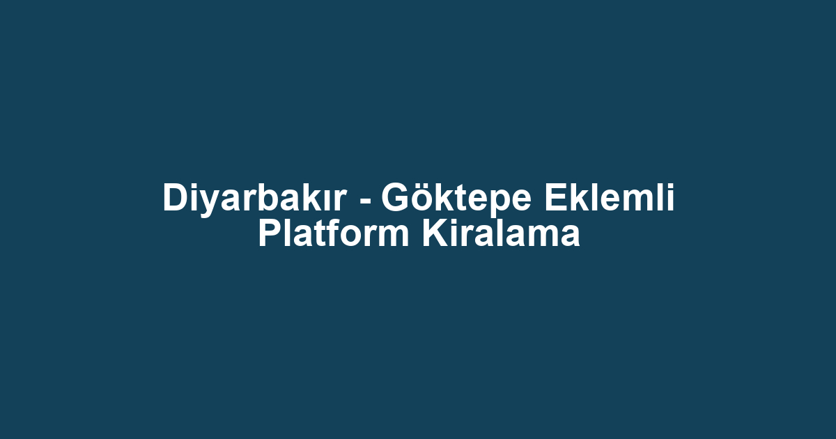 Diyarbakır - Göktepe Eklemli Platform Kiralama