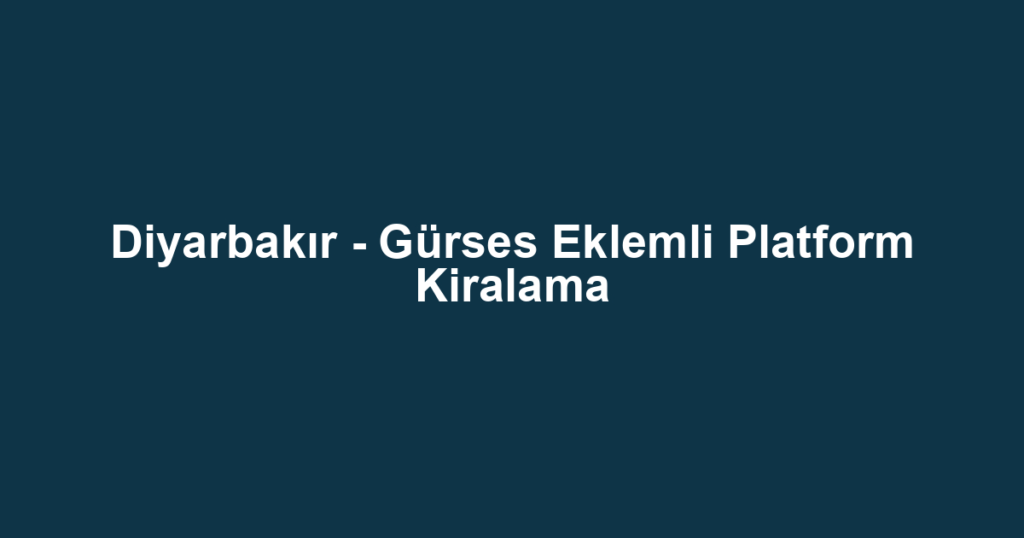 Diyarbakır - Gürses Eklemli Platform Kiralama
