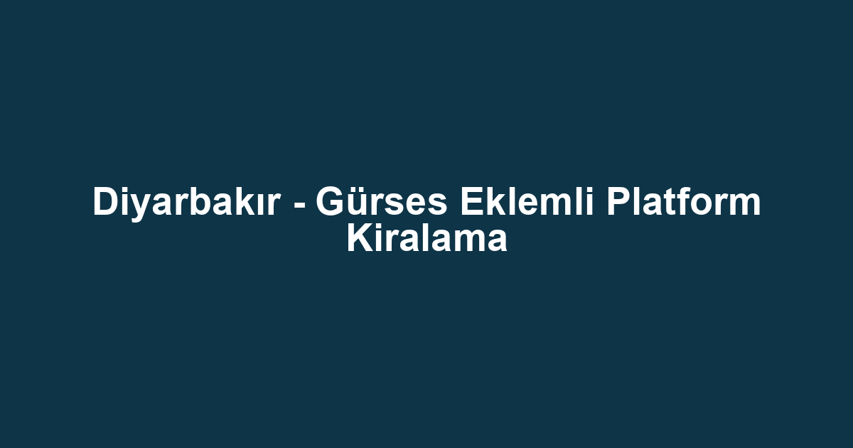 Diyarbakır - Gürses Eklemli Platform Kiralama