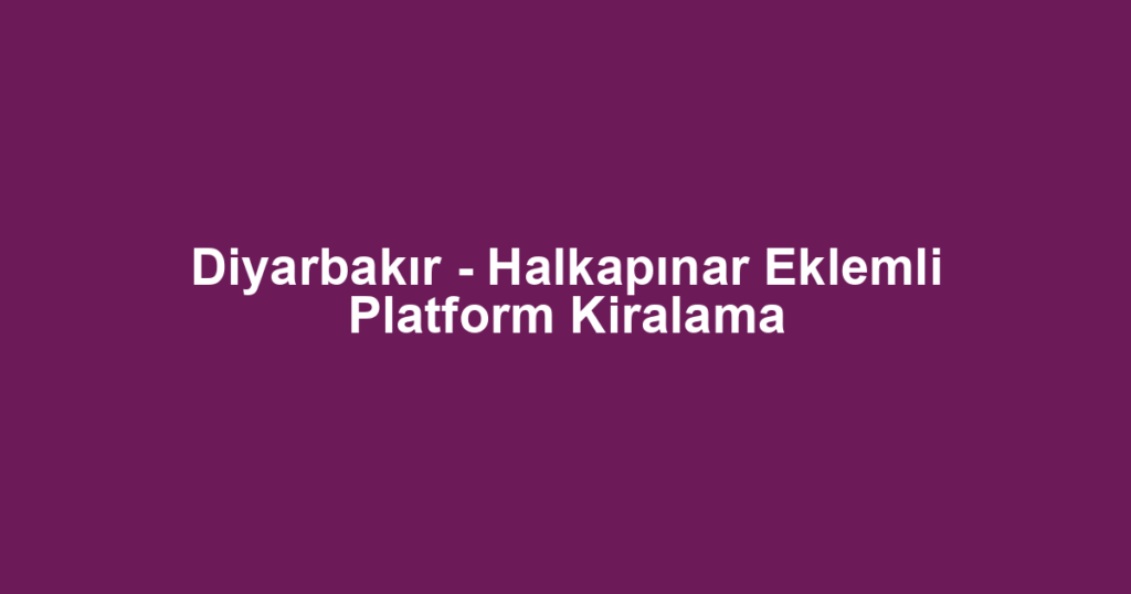 Diyarbakır - Halkapınar Eklemli Platform Kiralama