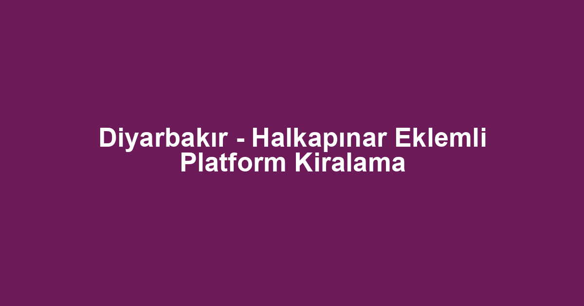 Diyarbakır - Halkapınar Eklemli Platform Kiralama