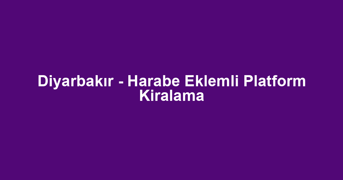 Diyarbakır - Harabe Eklemli Platform Kiralama