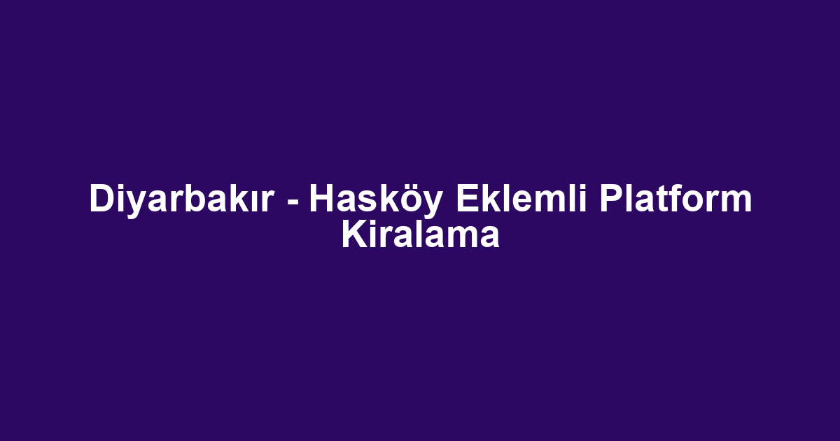 Diyarbakır - Hasköy Eklemli Platform Kiralama