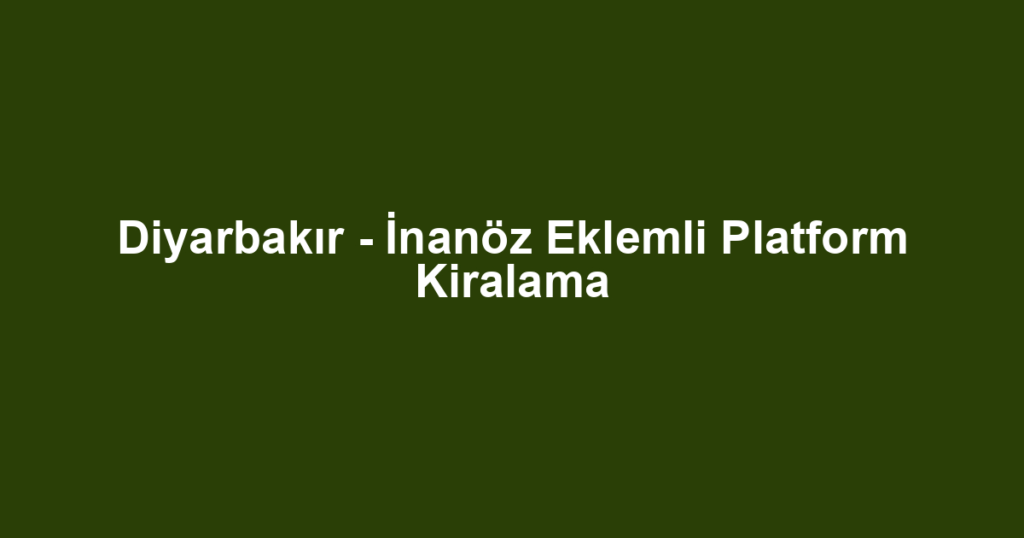 Diyarbakır - İnanöz Eklemli Platform Kiralama
