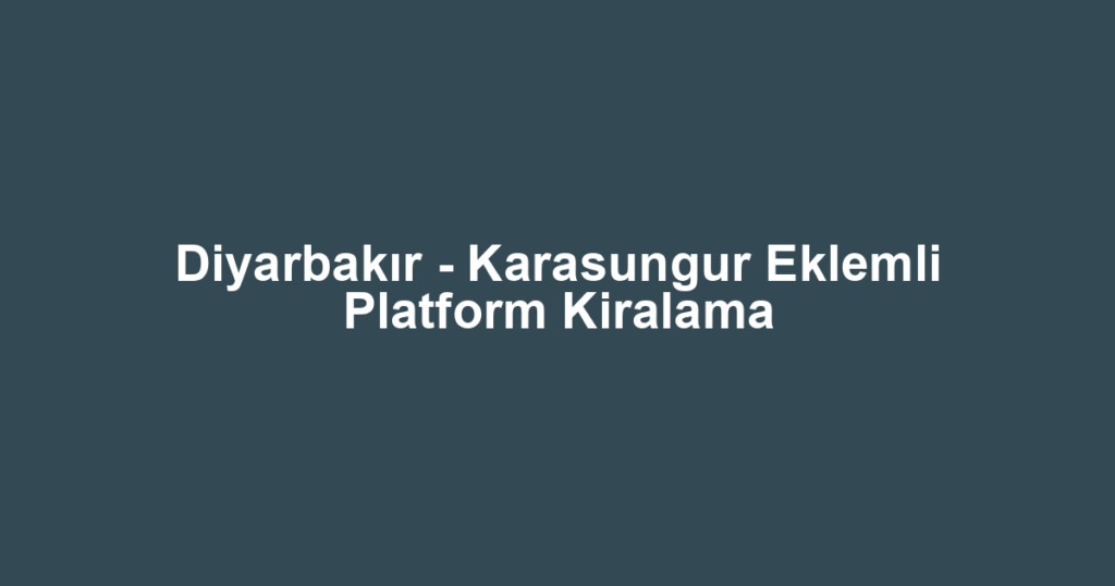 Diyarbakır - Karasungur Eklemli Platform Kiralama
