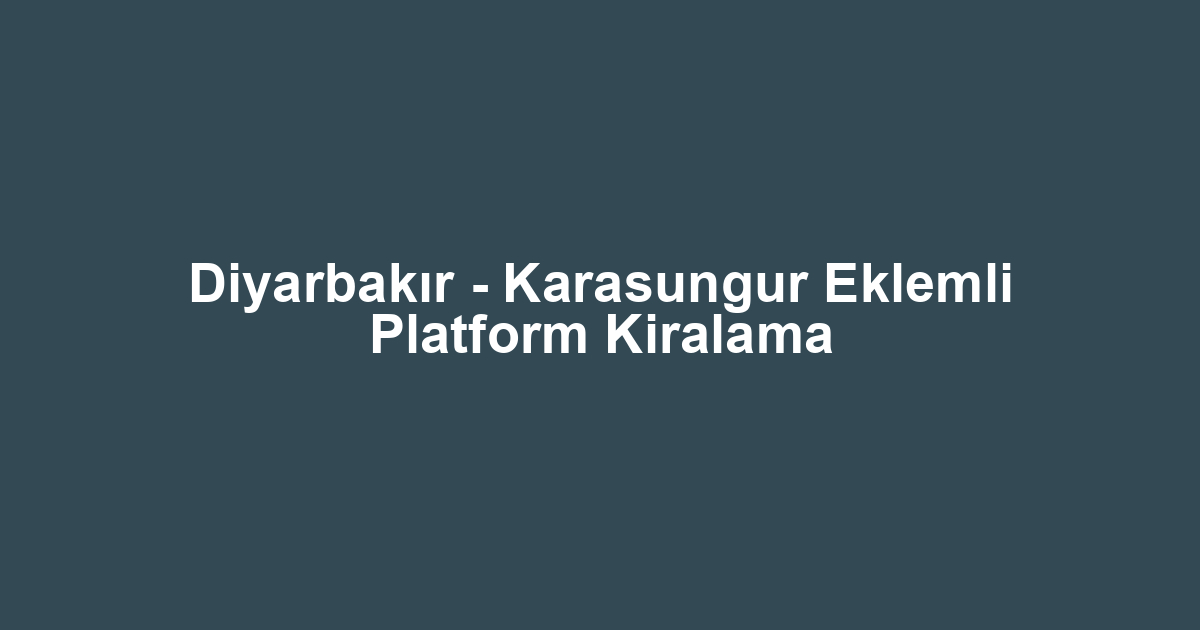 Diyarbakır - Karasungur Eklemli Platform Kiralama