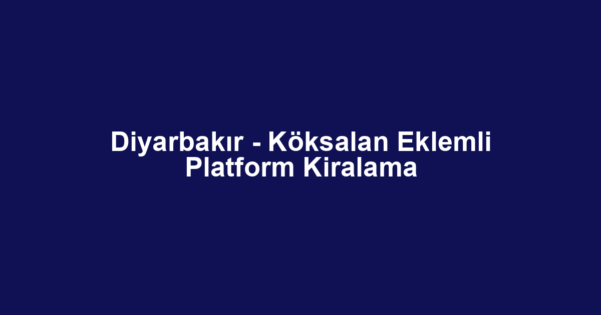 Diyarbakır - Köksalan Eklemli Platform Kiralama