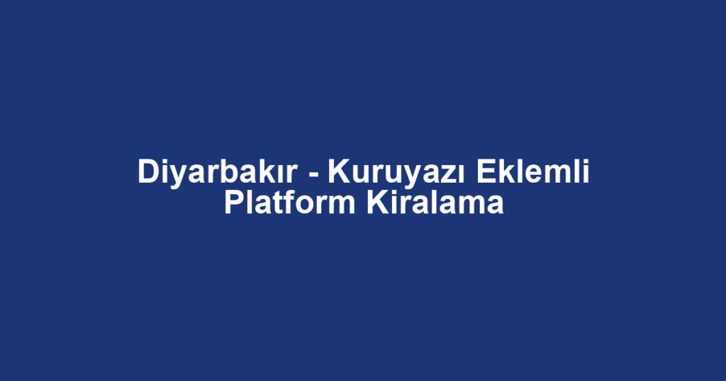 Diyarbakır - Kuruyazı Eklemli Platform Kiralama