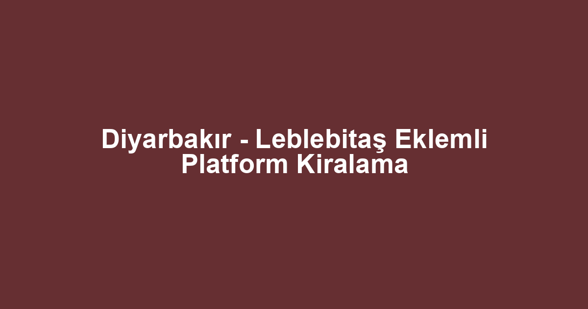 Diyarbakır - Leblebitaş Eklemli Platform Kiralama