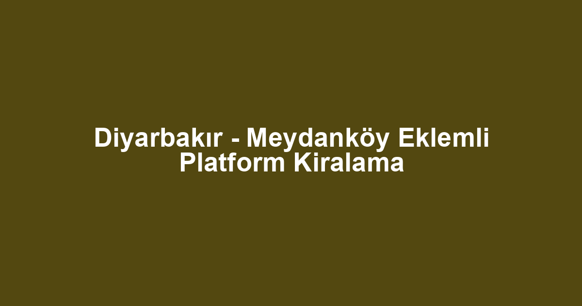 Diyarbakır - Meydanköy Eklemli Platform Kiralama
