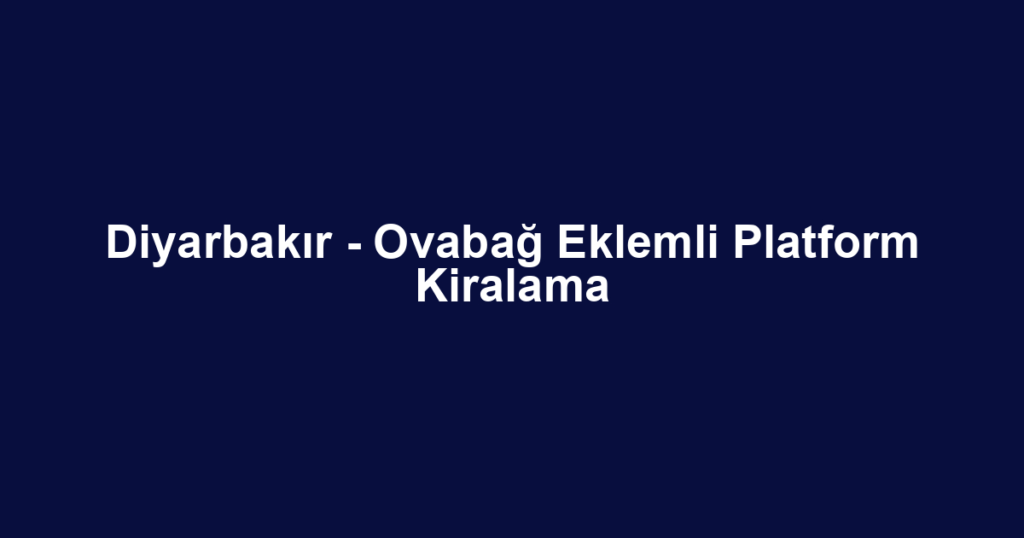Diyarbakır - Ovabağ Eklemli Platform Kiralama