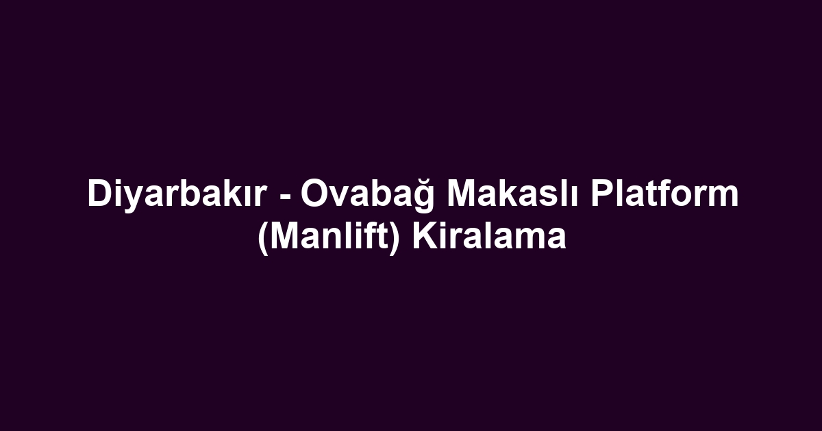 Diyarbakır - Ovabağ Makaslı Platform (Manlift) Kiralama