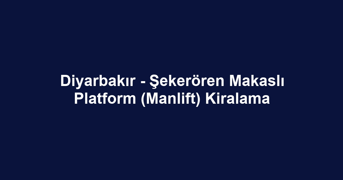Diyarbakır - Şekerören Makaslı Platform (Manlift) Kiralama