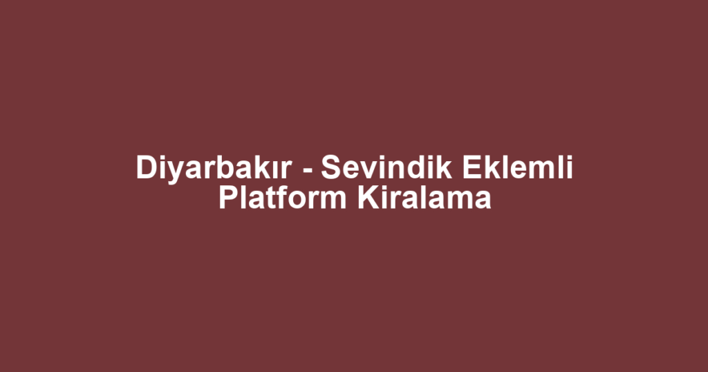 Diyarbakır - Sevindik Eklemli Platform Kiralama