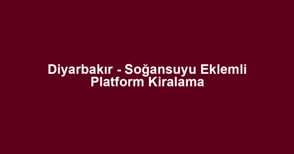 Diyarbakır - Soğansuyu Eklemli Platform Kiralama