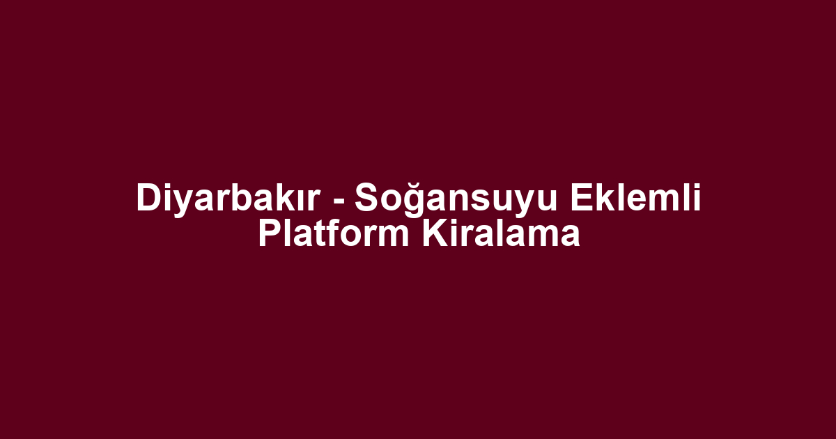 Diyarbakır - Soğansuyu Eklemli Platform Kiralama