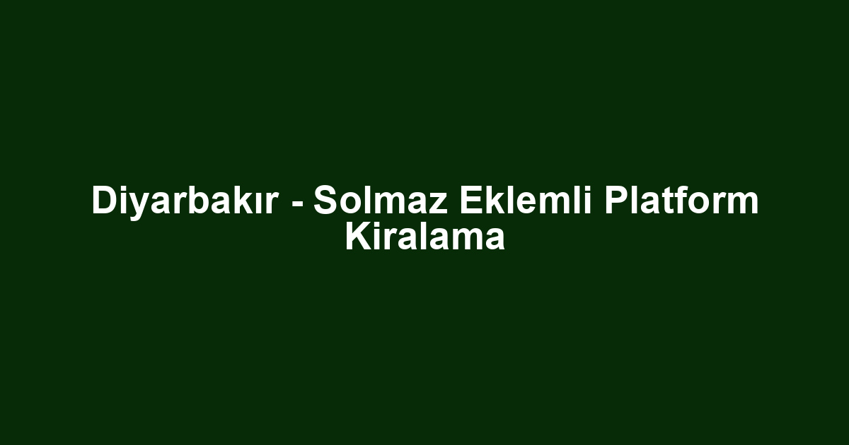 Diyarbakır - Solmaz Eklemli Platform Kiralama