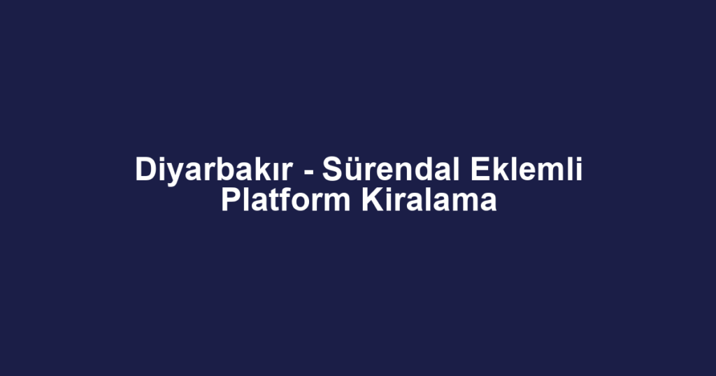 Diyarbakır - Sürendal Eklemli Platform Kiralama