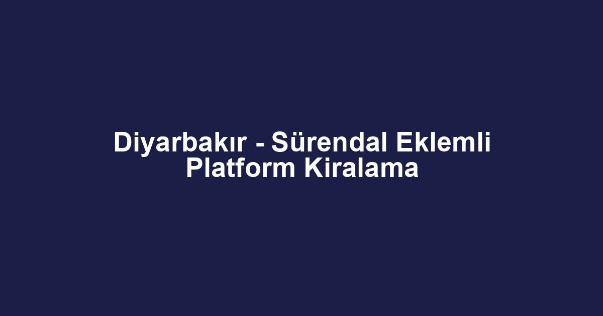 Diyarbakır - Sürendal Eklemli Platform Kiralama