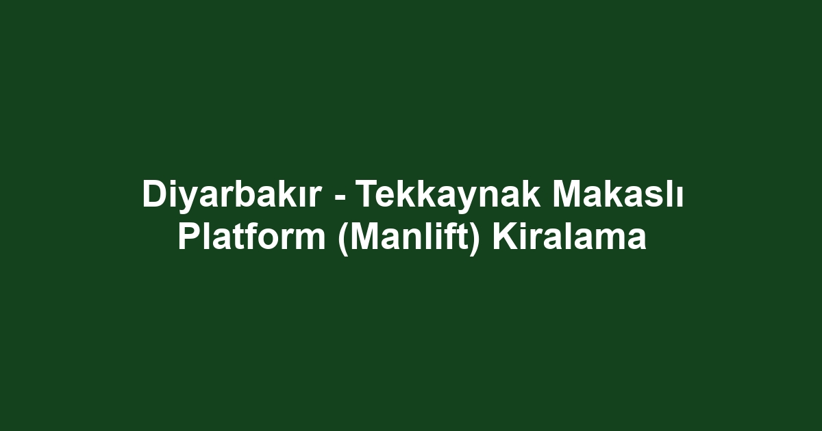 Diyarbakır - Tekkaynak Makaslı Platform (Manlift) Kiralama