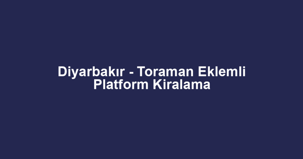 Diyarbakır - Toraman Eklemli Platform Kiralama