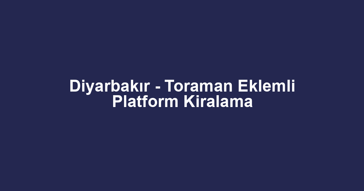 Diyarbakır - Toraman Eklemli Platform Kiralama